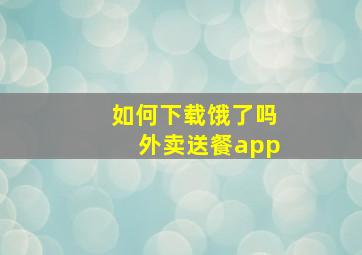 如何下载饿了吗外卖送餐app