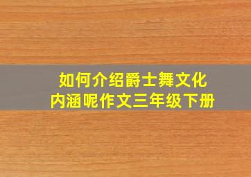 如何介绍爵士舞文化内涵呢作文三年级下册