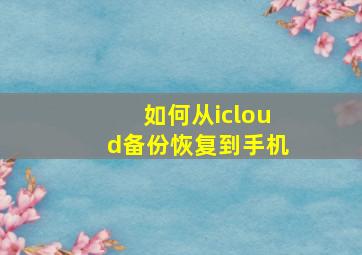 如何从icloud备份恢复到手机