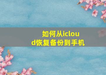 如何从icloud恢复备份到手机