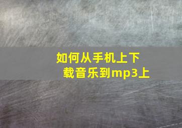 如何从手机上下载音乐到mp3上