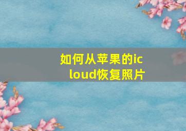 如何从苹果的icloud恢复照片