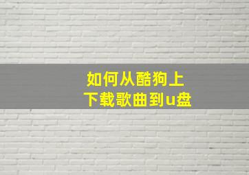 如何从酷狗上下载歌曲到u盘