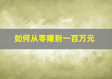 如何从零赚到一百万元