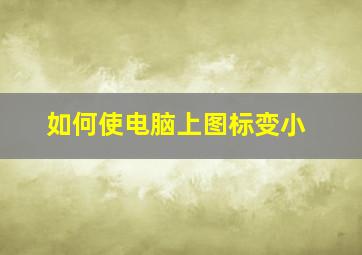 如何使电脑上图标变小