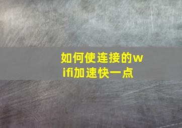 如何使连接的wifi加速快一点