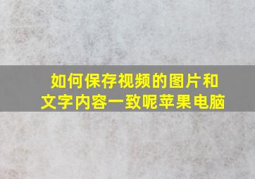 如何保存视频的图片和文字内容一致呢苹果电脑