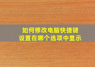 如何修改电脑快捷键设置在哪个选项中显示