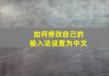 如何修改自己的输入法设置为中文