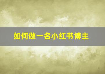 如何做一名小红书博主