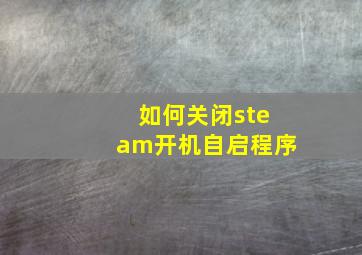 如何关闭steam开机自启程序