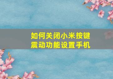 如何关闭小米按键震动功能设置手机