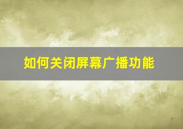 如何关闭屏幕广播功能