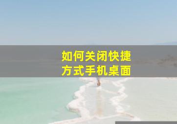 如何关闭快捷方式手机桌面