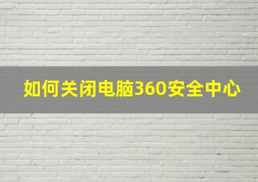 如何关闭电脑360安全中心