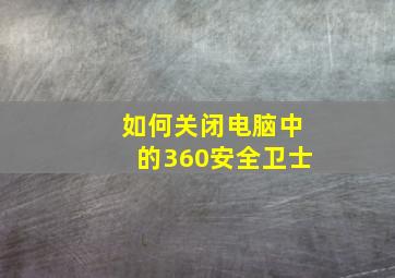 如何关闭电脑中的360安全卫士