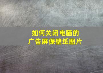 如何关闭电脑的广告屏保壁纸图片