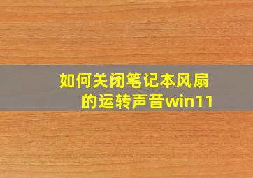 如何关闭笔记本风扇的运转声音win11