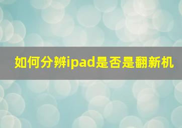 如何分辨ipad是否是翻新机