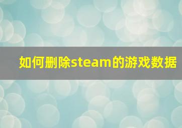 如何删除steam的游戏数据