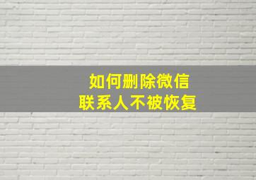 如何删除微信联系人不被恢复