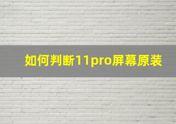 如何判断11pro屏幕原装