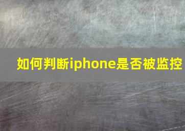 如何判断iphone是否被监控