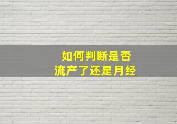 如何判断是否流产了还是月经