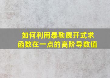 如何利用泰勒展开式求函数在一点的高阶导数值