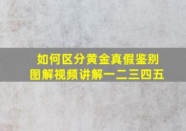 如何区分黄金真假鉴别图解视频讲解一二三四五