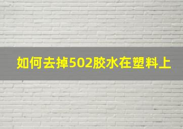 如何去掉502胶水在塑料上