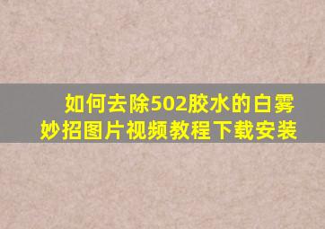 如何去除502胶水的白雾妙招图片视频教程下载安装