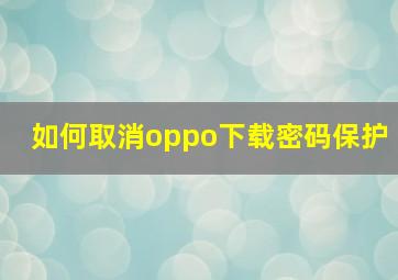 如何取消oppo下载密码保护