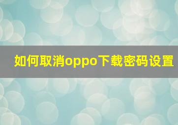 如何取消oppo下载密码设置