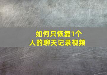 如何只恢复1个人的聊天记录视频