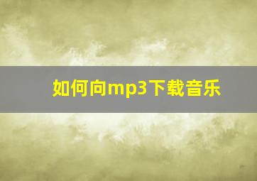 如何向mp3下载音乐