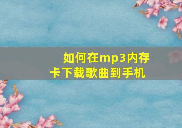 如何在mp3内存卡下载歌曲到手机