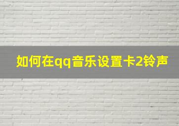 如何在qq音乐设置卡2铃声