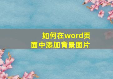 如何在word页面中添加背景图片