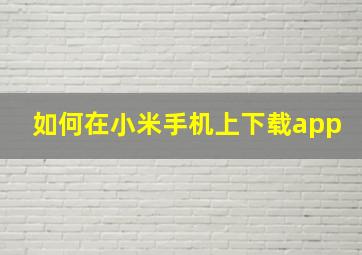 如何在小米手机上下载app