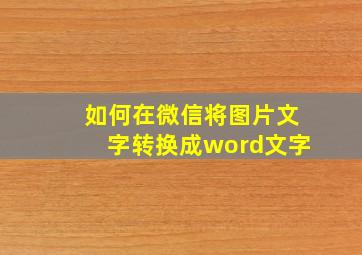 如何在微信将图片文字转换成word文字