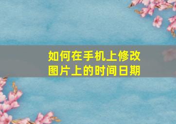 如何在手机上修改图片上的时间日期