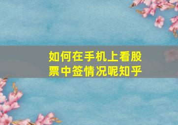 如何在手机上看股票中签情况呢知乎