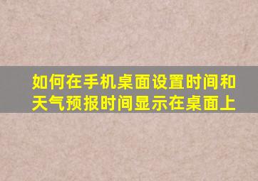 如何在手机桌面设置时间和天气预报时间显示在桌面上