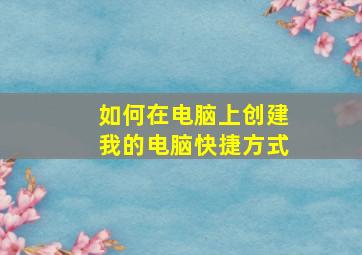 如何在电脑上创建我的电脑快捷方式