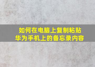 如何在电脑上复制粘贴华为手机上的备忘录内容