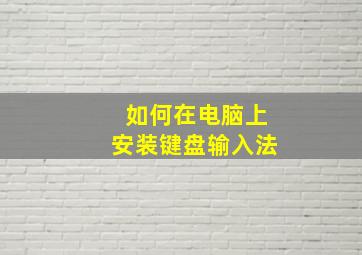 如何在电脑上安装键盘输入法