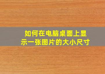 如何在电脑桌面上显示一张图片的大小尺寸