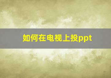 如何在电视上投ppt