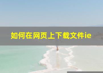 如何在网页上下载文件ie